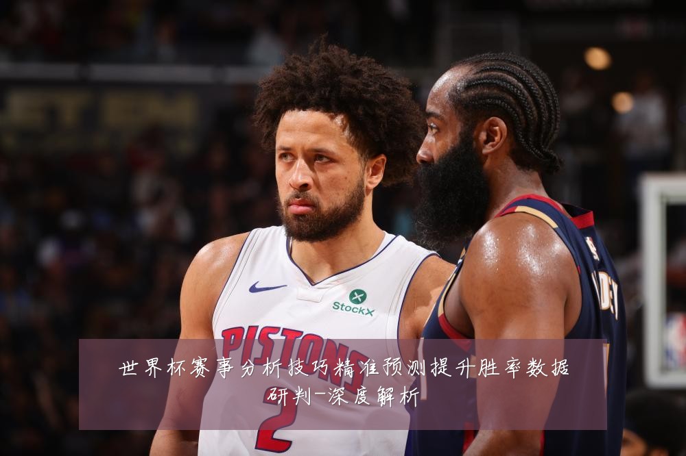 世界杯赛事分析技巧精准预测提升胜率数据研判-深度解析